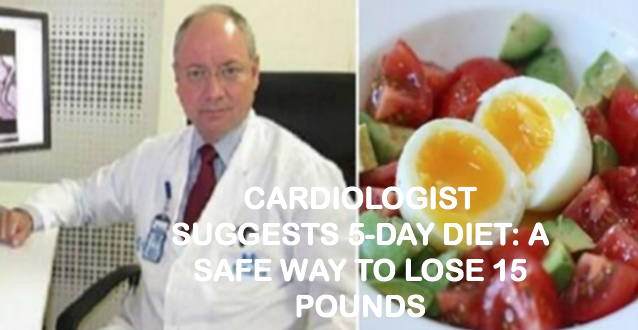 Cardiologist Suggests 5-Day Diet: a Safe Way to Lose 15 Pounds